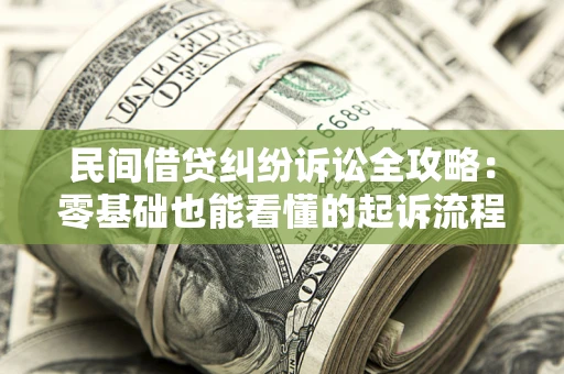 武汉民间借贷纠纷诉讼全攻略:零基础也能看懂的起诉流程与证据整理指南 武汉民间借贷纠纷诉讼全攻略:零基础也能看懂的起诉流程与证据整理指南