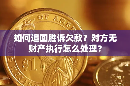 武汉如何追回胜诉欠款？对方无财产执行怎么处理？