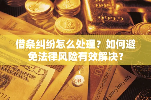 武汉借条纠纷怎么处理？如何避免法律风险有效解决？