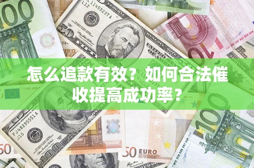 武汉怎么追款有效？如何合法催收提高成功率？