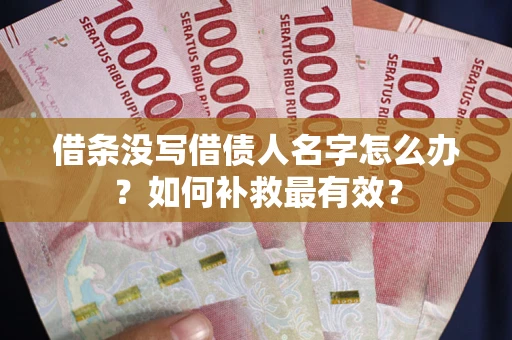 武汉借条没写借债人名字怎么办？如何补救最有效？