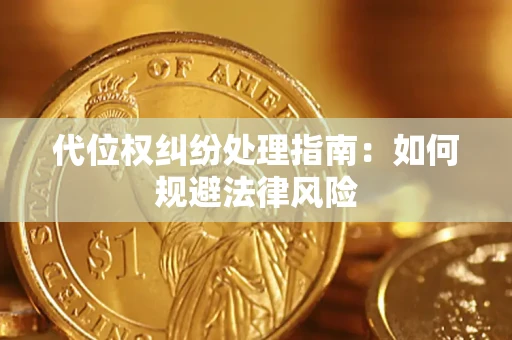 武汉代位权纠纷处理指南:如何规避法律风险 武汉代位权纠纷处理指南:如何规避法律风险