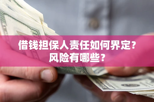 武汉借钱担保人责任如何界定?风险有哪些? 武汉借钱担保人责任如何界定?风险有哪些?