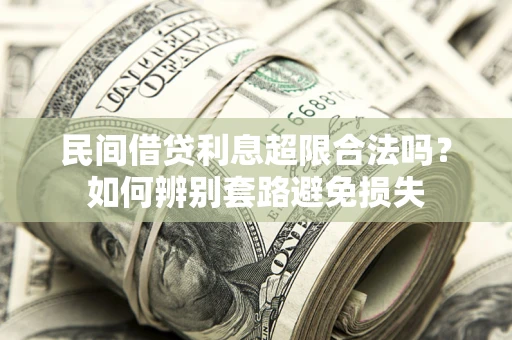 武汉民间借贷利息超限合法吗？如何辨别套路避免损失