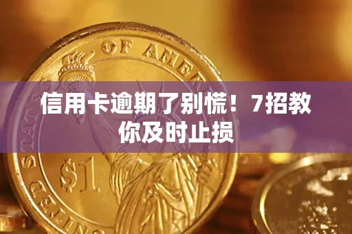 武汉信用卡逾期了别慌！7招教你及时止损