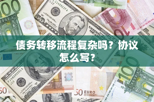 武汉债务转移流程复杂吗？协议怎么写？
