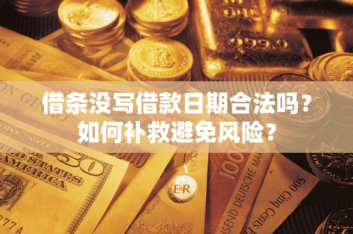 武汉借条没写借款日期合法吗？如何补救避免风险？
