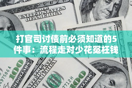 武汉打官司讨债前必须知道的5件事：流程走对少花冤枉钱