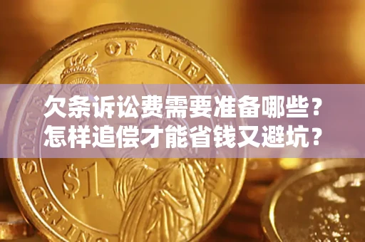 武汉欠条诉讼费需要准备哪些？怎样追偿才能省钱又避坑？