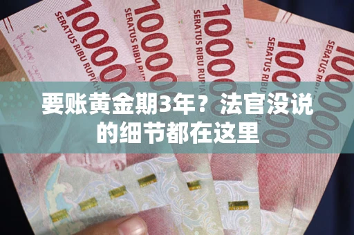 武汉要账黄金期3年？法官没说的细节都在这里
