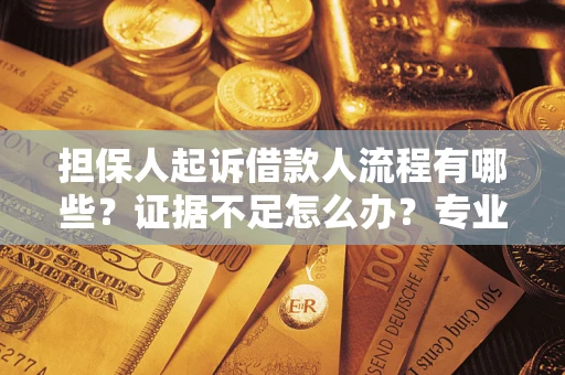 武汉担保人起诉借款人流程有哪些？证据不足怎么办？专业律师解答