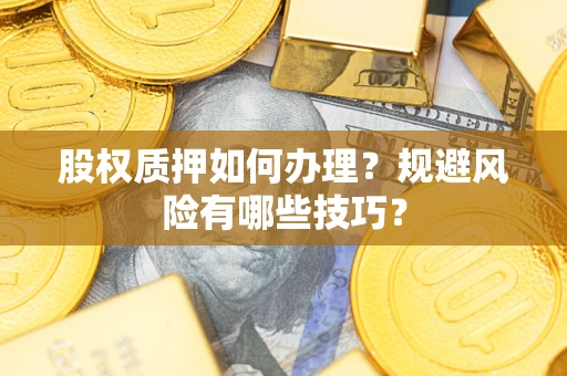 武汉股权质押如何办理？规避风险有哪些技巧？