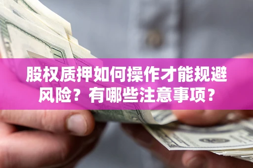 武汉股权质押如何操作才能规避风险？有哪些注意事项？