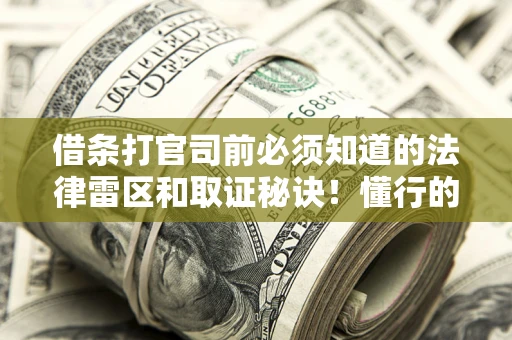 武汉借条打官司前必须知道的法律雷区和取证秘诀！懂行的人已经留好这些证据