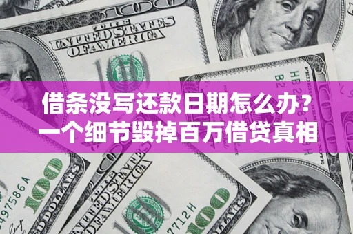 武汉借条没写还款日期怎么办？一个细节毁掉百万借贷真相