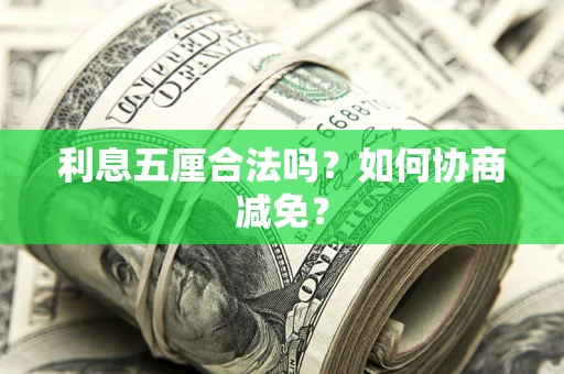 武汉利息五厘合法吗？如何协商减免？