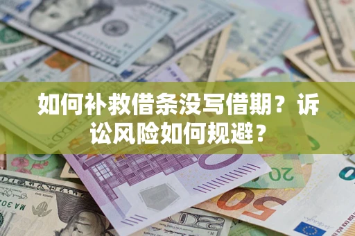 武汉如何补救借条没写借期？诉讼风险如何规避？