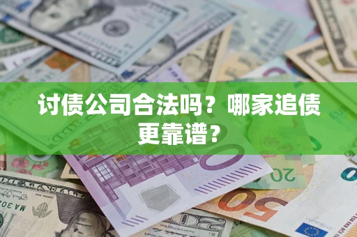 武汉讨债公司合法吗？哪家追债更靠谱？