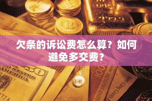 武汉欠条的诉讼费怎么算？如何避免多交费？