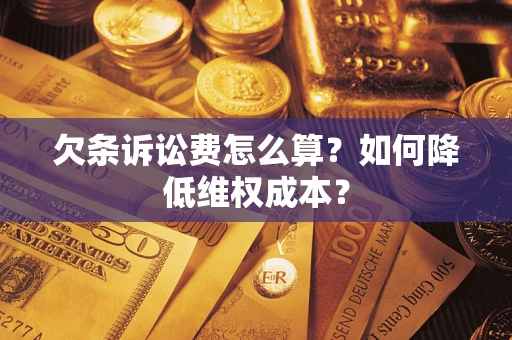 武汉欠条诉讼费怎么算？如何降低维权成本？