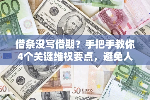 武汉借条没写借期？手把手教你4个关键维权要点，避免人财两空