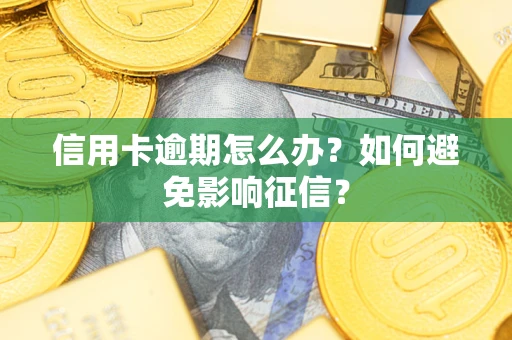武汉信用卡逾期怎么办？如何避免影响征信？