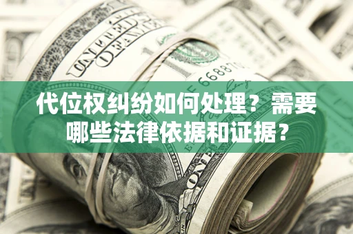 武汉代位权纠纷如何处理？需要哪些法律依据和证据？