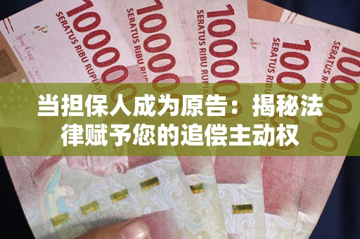 武汉当担保人成为原告:揭秘法律赋予您的追偿主动权 武汉当担保人成为原告:揭秘法律赋予您的追偿主动权