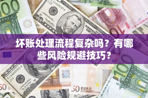 武汉坏账处理流程复杂吗？有哪些风险规避技巧？