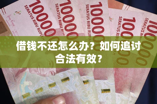 武汉借钱不还怎么办？如何追讨合法有效？