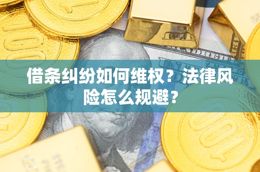 武汉借条纠纷如何维权？法律风险怎么规避？