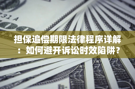 武汉担保追偿期限法律程序详解：如何避开诉讼时效陷阱？