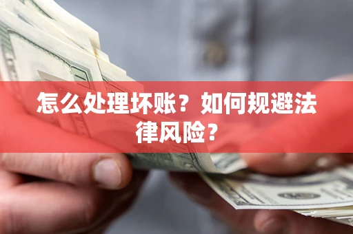 武汉怎么处理坏账？如何规避法律风险？