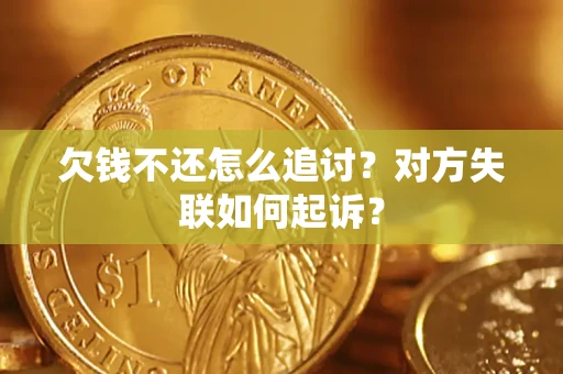武汉欠钱不还怎么追讨？对方失联如何起诉？