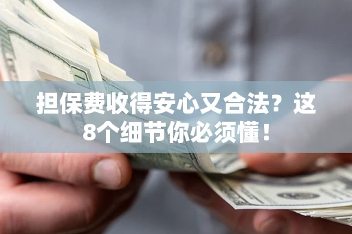武汉担保费收得安心又合法？这8个细节你必须懂！