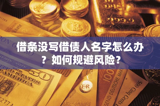 武汉借条没写借债人名字怎么办？如何规避风险？