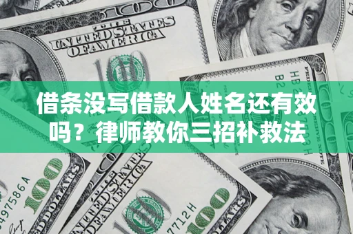 武汉借条没写借款人姓名还有效吗？律师教你三招补救法