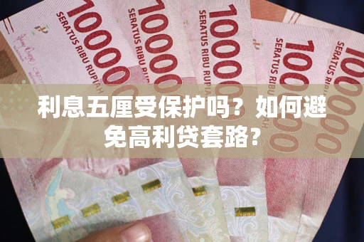 武汉利息五厘受保护吗？如何避免高利贷套路？