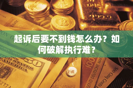 武汉起诉后要不到钱怎么办？如何破解执行难？