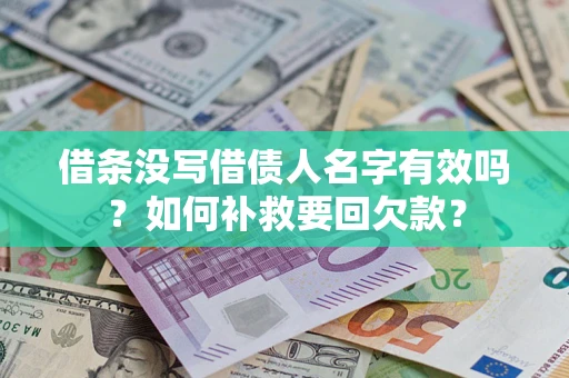 武汉借条没写借债人名字有效吗？如何补救要回欠款？
