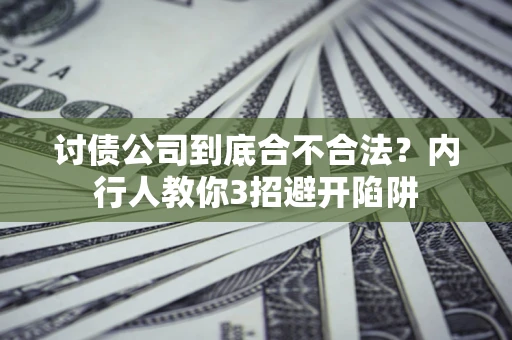 武汉讨债公司到底合不合法？内行人教你3招避开陷阱
