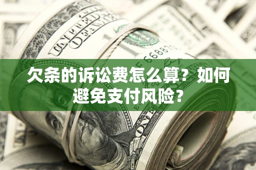 武汉欠条的诉讼费怎么算？如何避免支付风险？