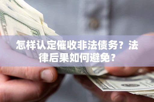 武汉怎样认定催收非法债务？法律后果如何避免？