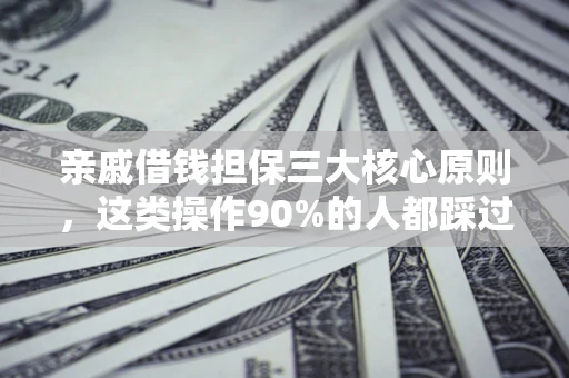 武汉亲戚借钱担保三大核心原则，这类操作90%的人都踩过坑！附法院判决案例