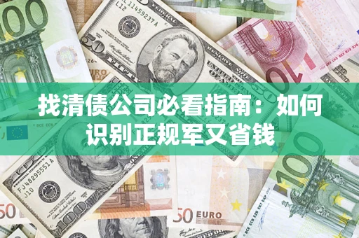 武汉找清债公司必看指南：如何识别正规军又省钱