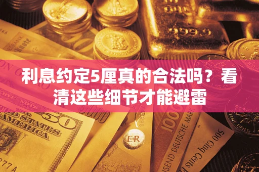 武汉利息约定5厘真的合法吗？看清这些细节才能避雷